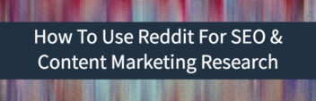 How To Use Reddit For SEO & Content Marketing Research